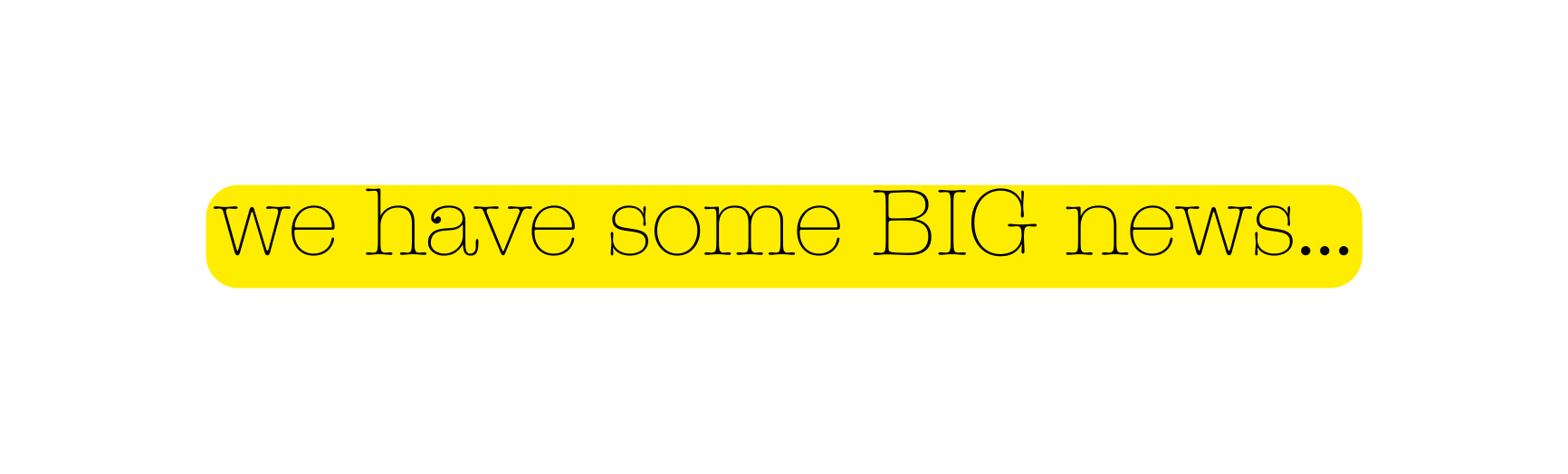 we have some BIG news